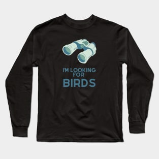 I'm looking for birds - funny birdwatcher Long Sleeve T-Shirt